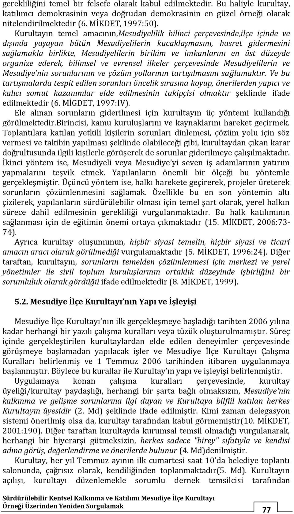 imkanlarını en üst düzeyde organize ederek, bilimsel ve evrensel ilkeler çerçevesinde Mesudiyelilerin ve Mesudiye nin sorunlarının ve çözüm yollarının tartışılmasını sağlamaktır.