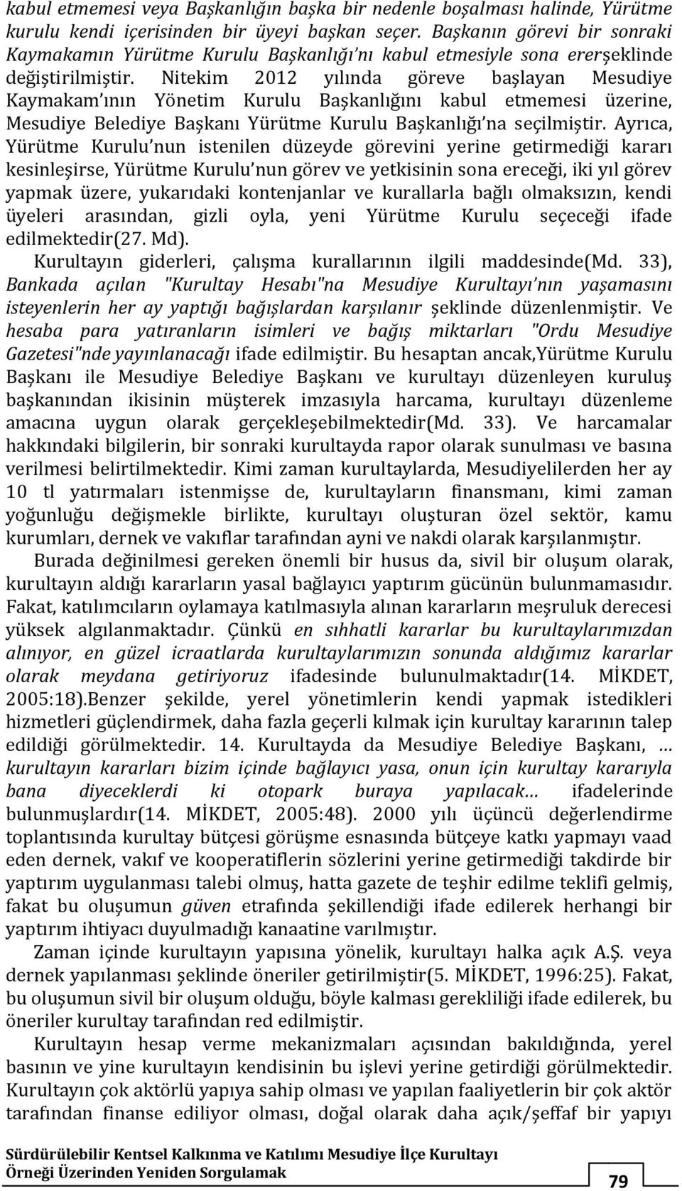 Nitekim 2012 yılında göreve başlayan Mesudiye Kaymakam ının Yönetim Kurulu Başkanlığını kabul etmemesi üzerine, Mesudiye Belediye Başkanı Yürütme Kurulu Başkanlığı na seçilmiştir.