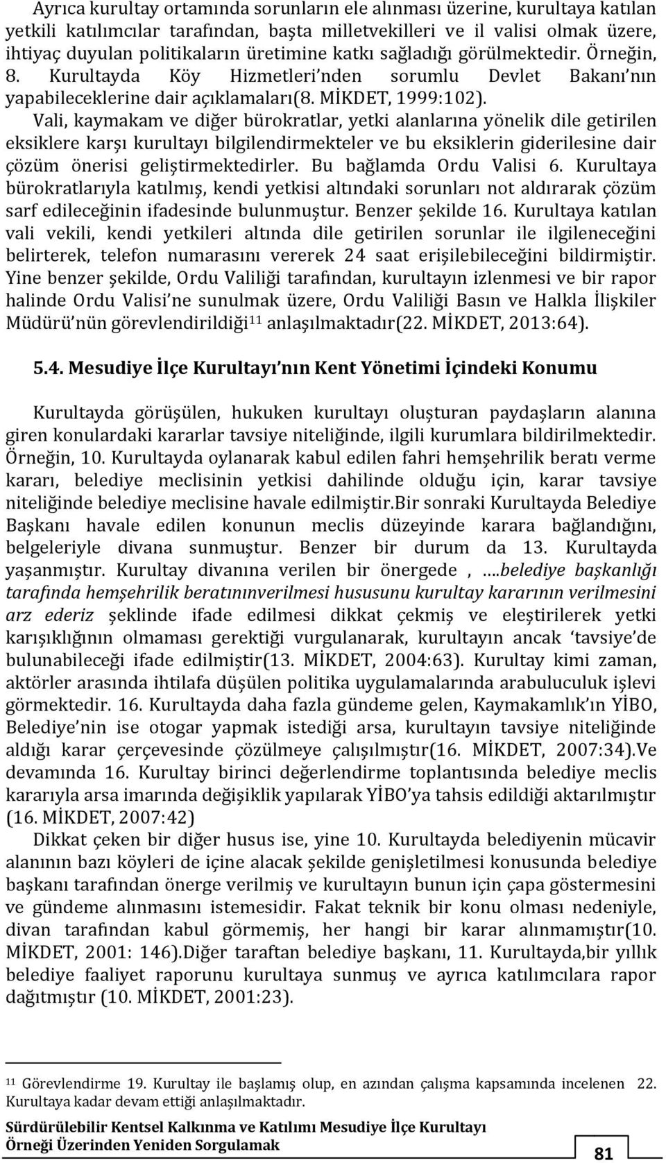 Vali, kaymakam ve diğer bürokratlar, yetki alanlarına yönelik dile getirilen eksiklere karşı kurultayı bilgilendirmekteler ve bu eksiklerin giderilesine dair çözüm önerisi geliştirmektedirler.