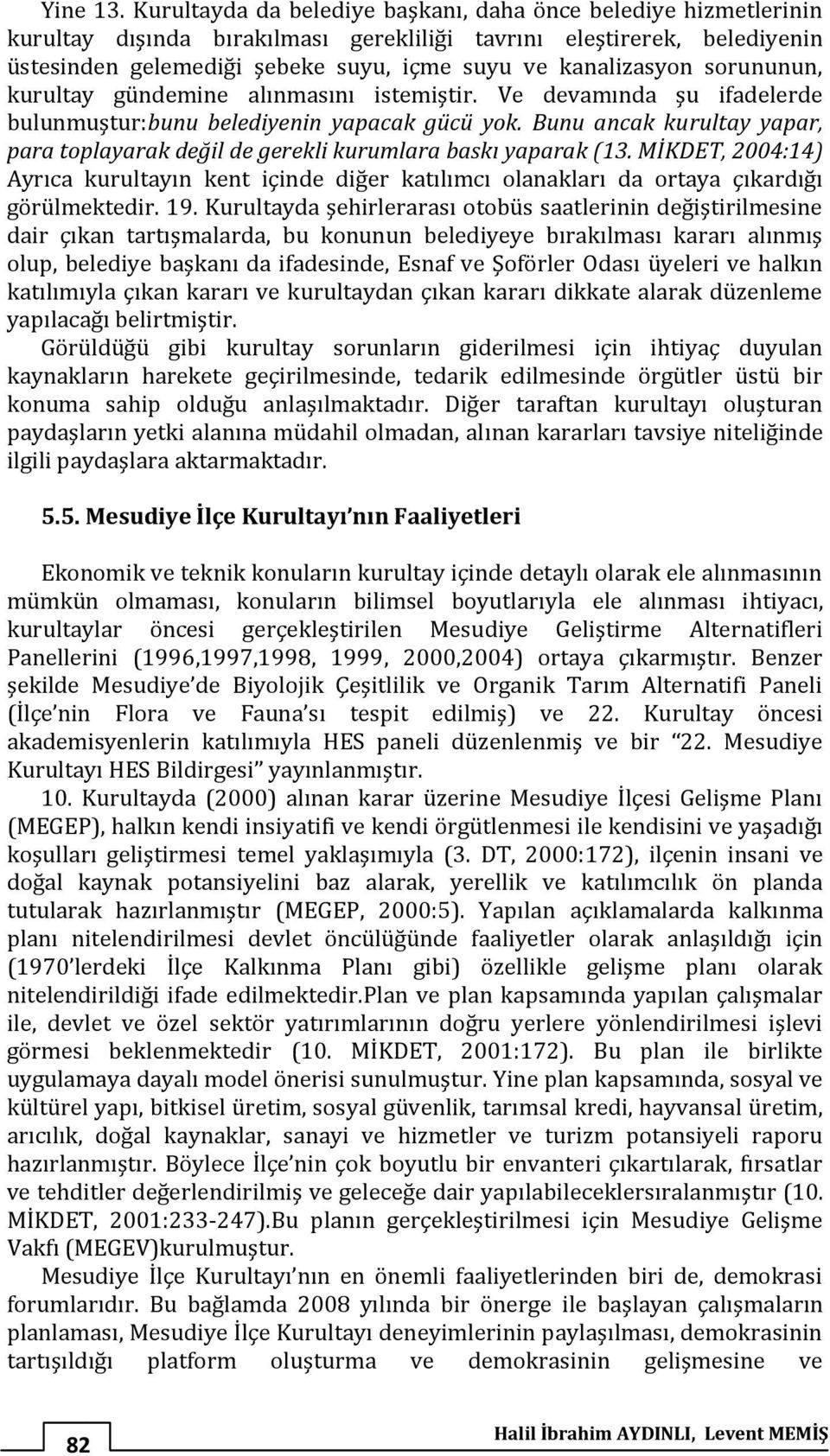 sorununun, kurultay gündemine alınmasını istemiştir. Ve devamında şu ifadelerde bulunmuştur:bunu belediyenin yapacak gücü yok.