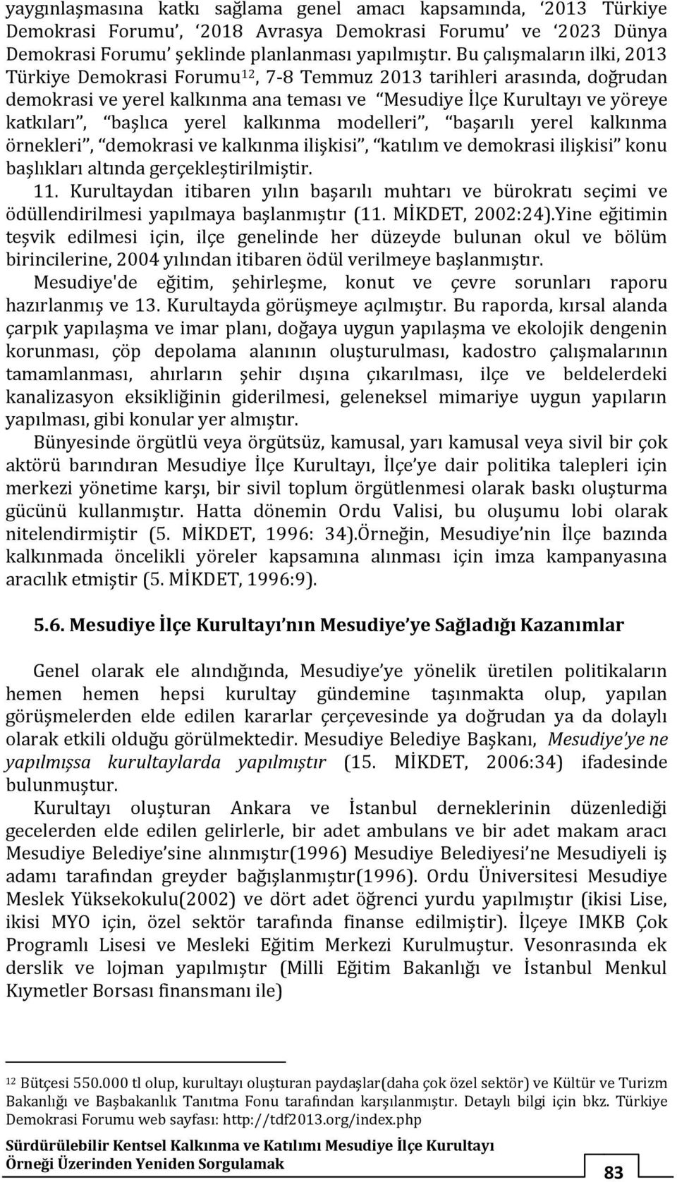 yerel kalkınma modelleri, başarılı yerel kalkınma örnekleri, demokrasi ve kalkınma ilişkisi, katılım ve demokrasi ilişkisi konu başlıkları altında gerçekleştirilmiştir. 11.