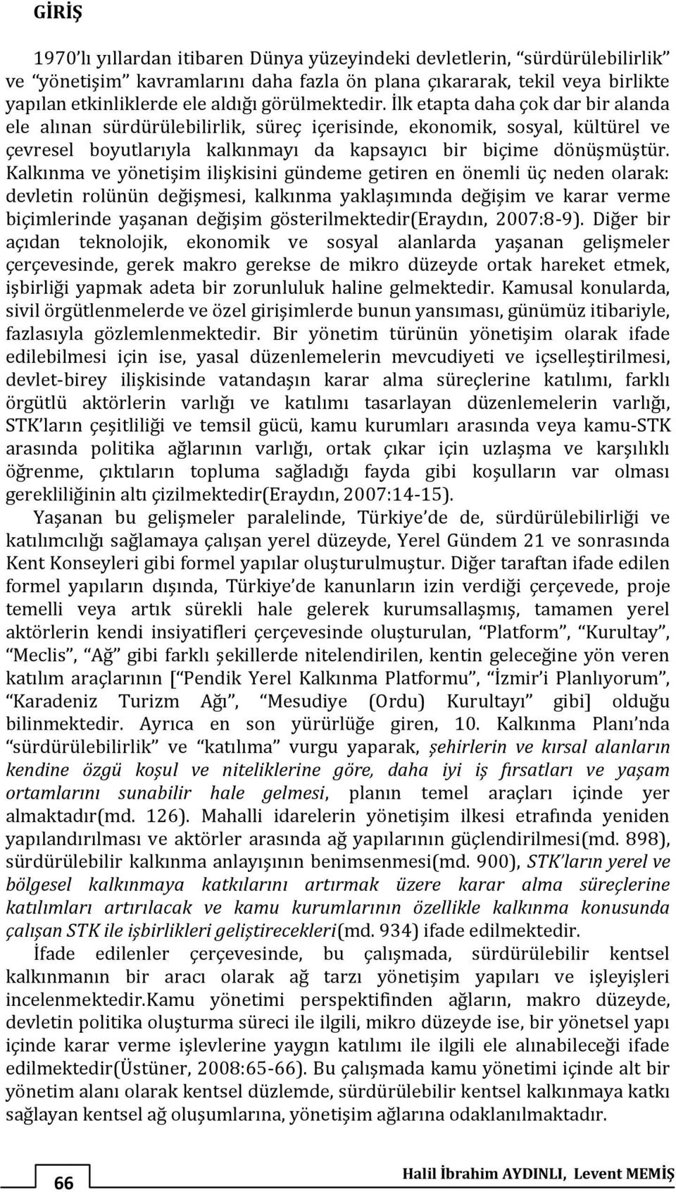 Kalkınma ve yönetişim ilişkisini gündeme getiren en önemli üç neden olarak: devletin rolünün değişmesi, kalkınma yaklaşımında değişim ve karar verme biçimlerinde yaşanan değişim