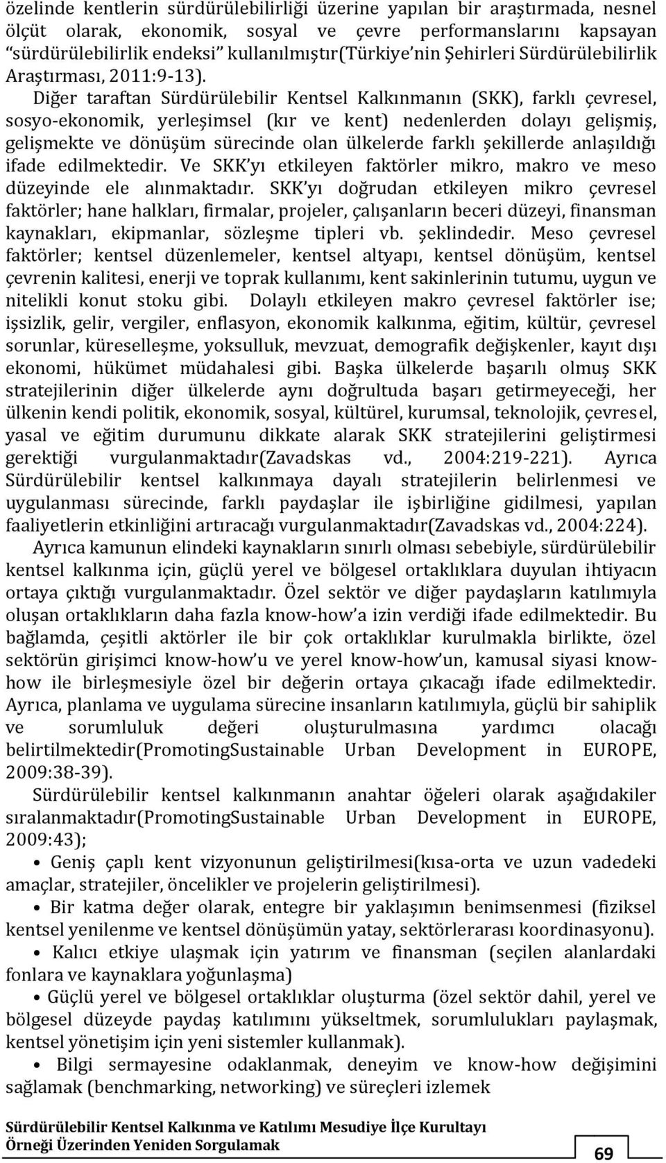 Diğer taraftan Sürdürülebilir Kentsel Kalkınmanın (SKK), farklı çevresel, sosyo-ekonomik, yerleşimsel (kır ve kent) nedenlerden dolayı gelişmiş, gelişmekte ve dönüşüm sürecinde olan ülkelerde farklı