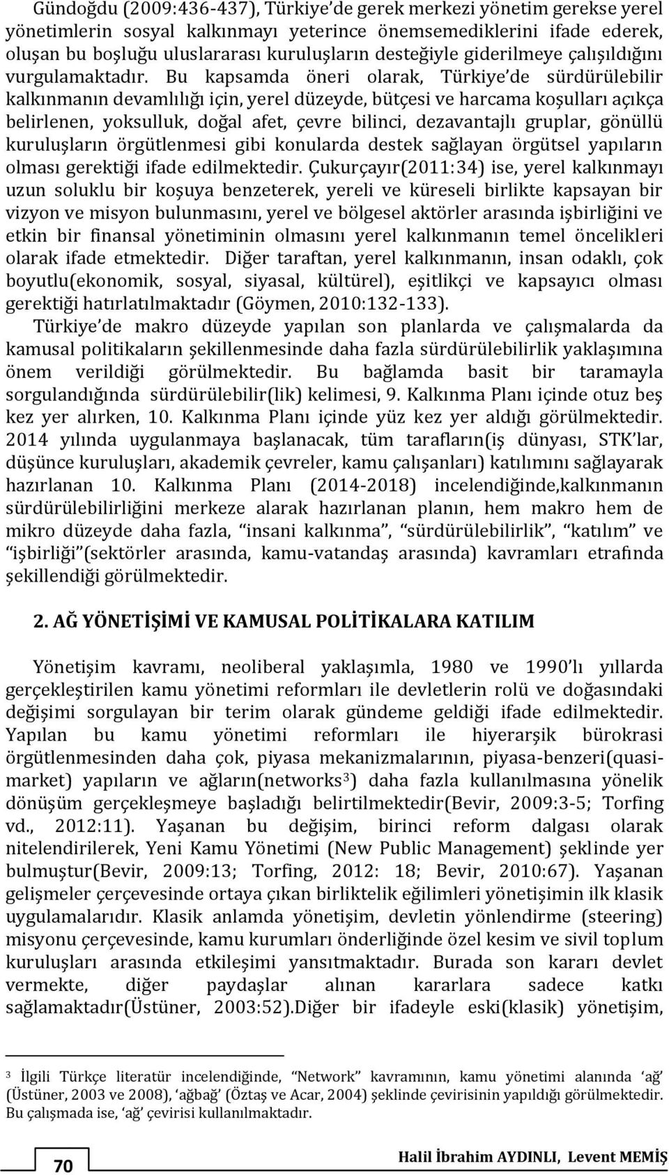 Bu kapsamda öneri olarak, Türkiye de sürdürülebilir kalkınmanın devamlılığı için, yerel düzeyde, bütçesi ve harcama koşulları açıkça belirlenen, yoksulluk, doğal afet, çevre bilinci, dezavantajlı