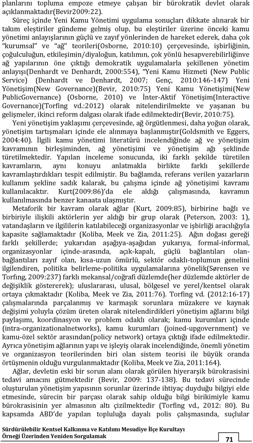 hareket ederek, daha çok kurumsal ve ağ teorileri(osborne, 2010:10) çerçevesinde, işbirliğinin, çoğulculuğun, etkileşimin/diyaloğun, katılımın, çok yönlü hesapverebilirliğinve ağ yapılarının öne