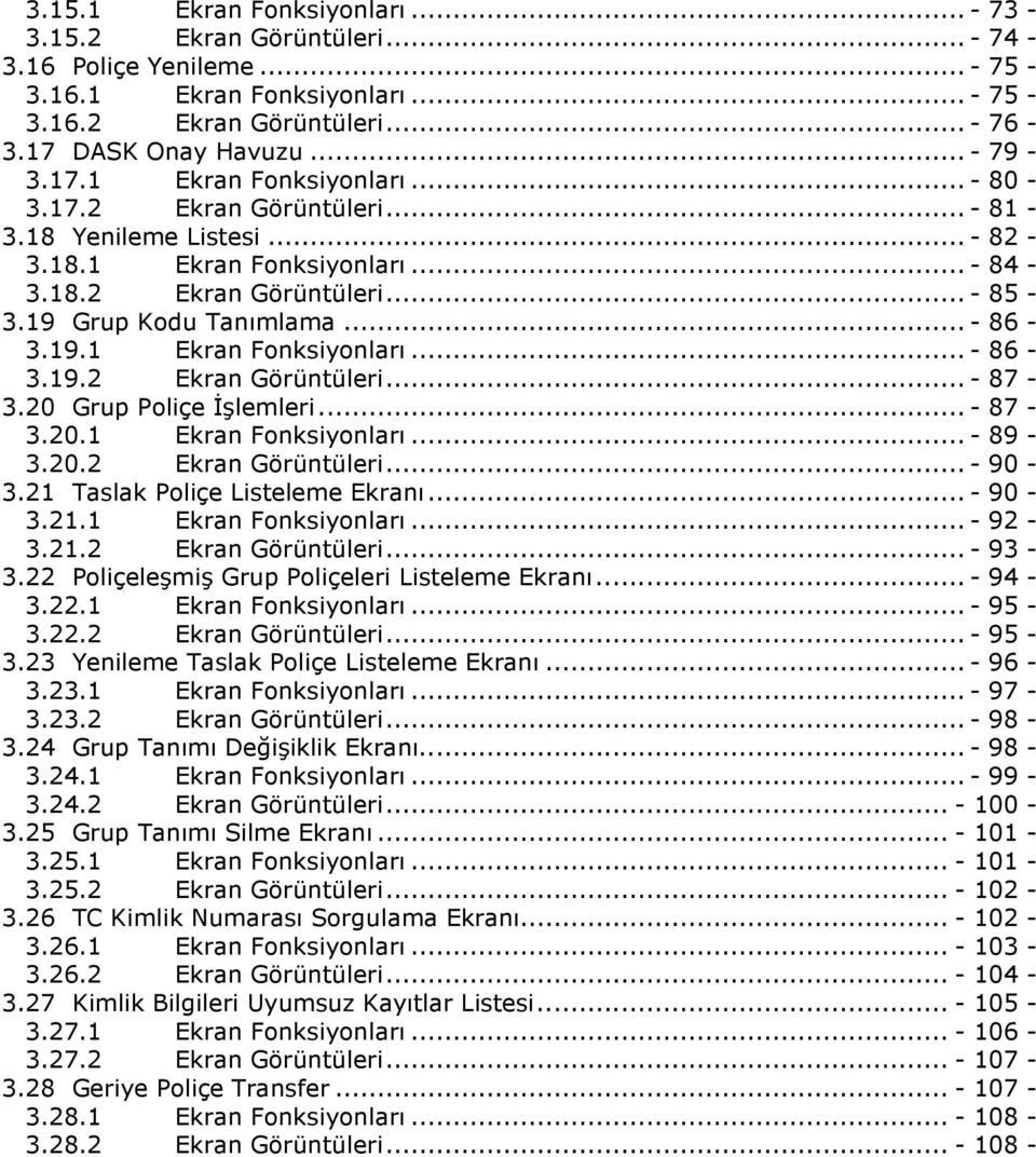 20 Grup Pliçe Đşlemleri... - 87-3.20.1 Ekran Fnksiynları... - 89-3.20.2 Ekran Görüntüleri... - 90-3.21 Taslak Pliçe Listeleme Ekranı... - 90-3.21.1 Ekran Fnksiynları... - 92-3.21.2 Ekran Görüntüleri... - 93-3.