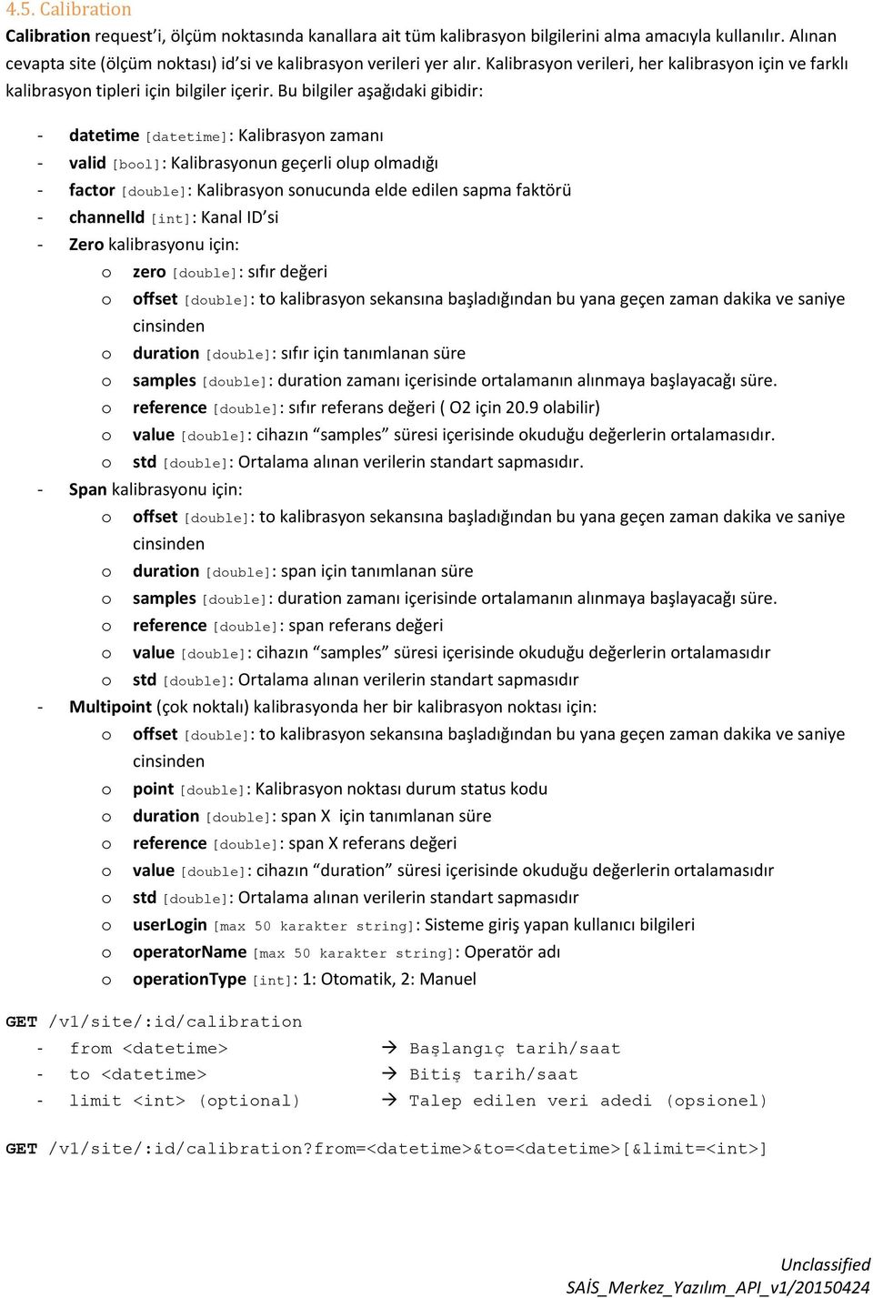 Bu bilgiler aşağıdaki gibidir: - datetime [datetime]: Kalibrasyn zamanı - valid [bl]: Kalibrasynun geçerli lup lmadığı - factr [duble]: Kalibrasyn snucunda elde edilen sapma faktörü - channelid