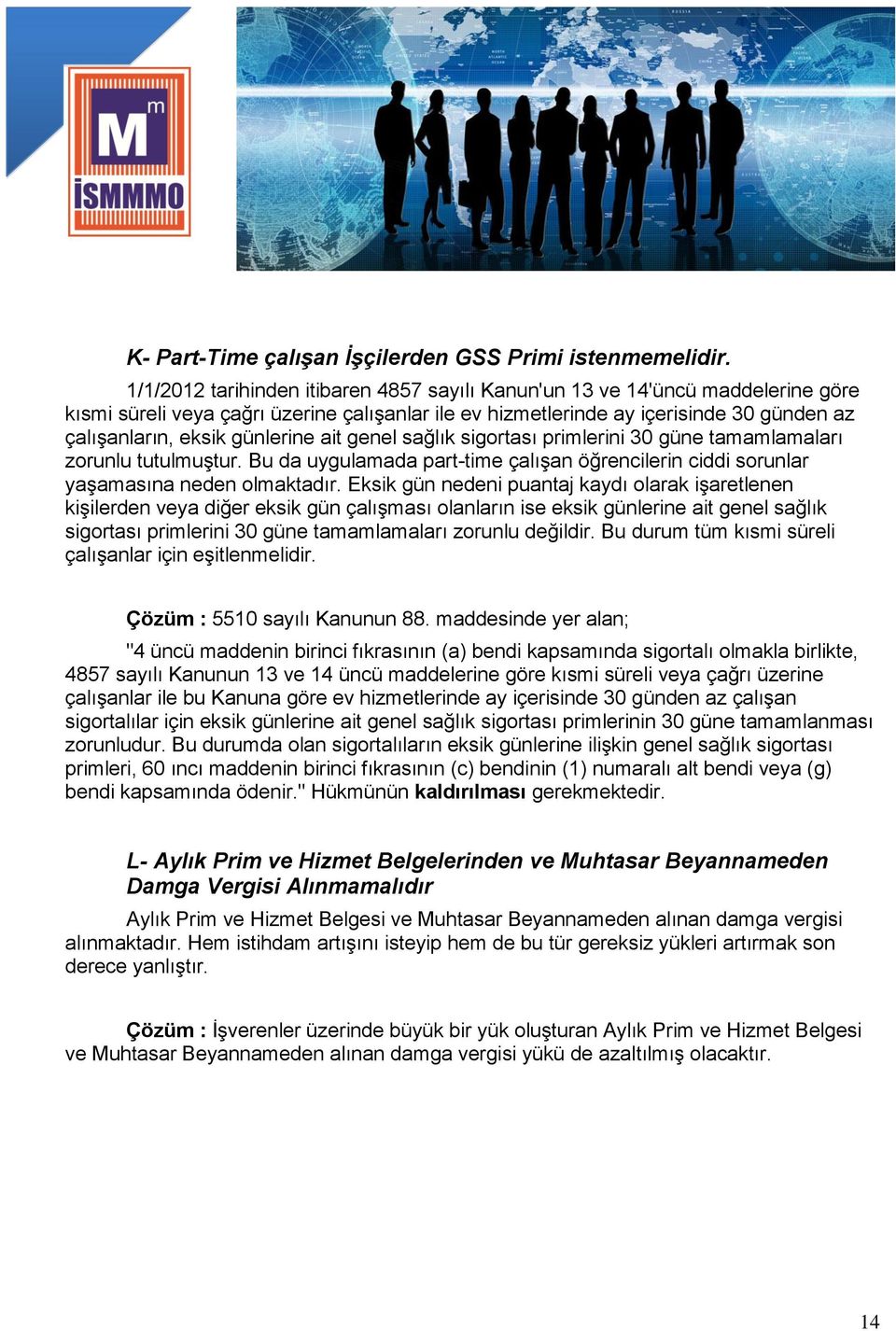 günlerine ait genel sağlık sigortası primlerini 30 güne tamamlamaları zorunlu tutulmuştur. Bu da uygulamada part-time çalışan öğrencilerin ciddi sorunlar yaşamasına neden olmaktadır.