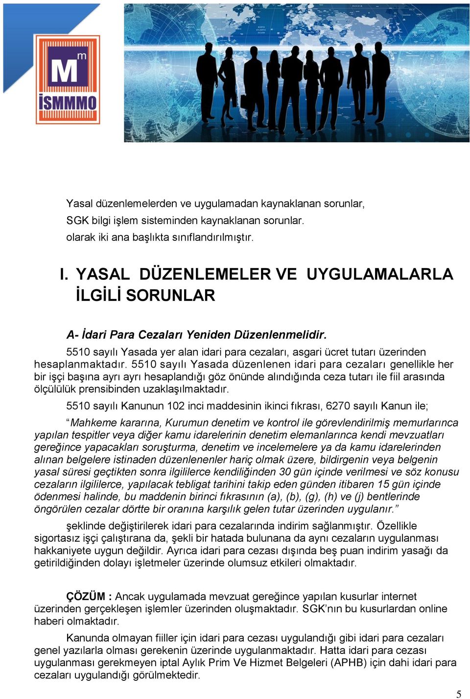 5510 sayılı Yasada düzenlenen idari para cezaları genellikle her bir işçi başına ayrı ayrı hesaplandığı göz önünde alındığında ceza tutarı ile fiil arasında ölçülülük prensibinden uzaklaşılmaktadır.