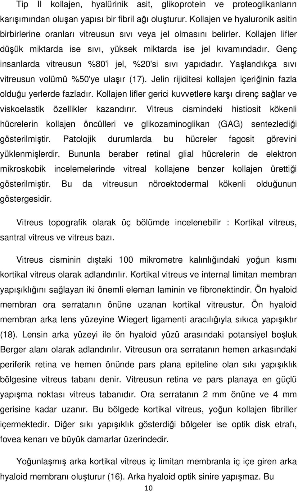 Genç insanlarda vitreusun %80'i jel, %20'si sıvı yapıdadır. Yaşlandıkça sıvı vitreusun volümü %50'ye ulaşır (17). Jelin rijiditesi kollajen içeriğinin fazla olduğu yerlerde fazladır.