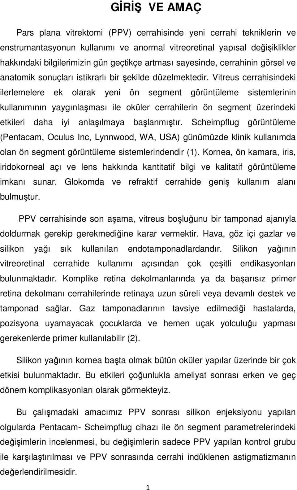 Vitreus cerrahisindeki ilerlemelere ek olarak yeni ön segment görüntüleme sistemlerinin kullanımının yaygınlaşması ile oküler cerrahilerin ön segment üzerindeki etkileri daha iyi anlaşılmaya