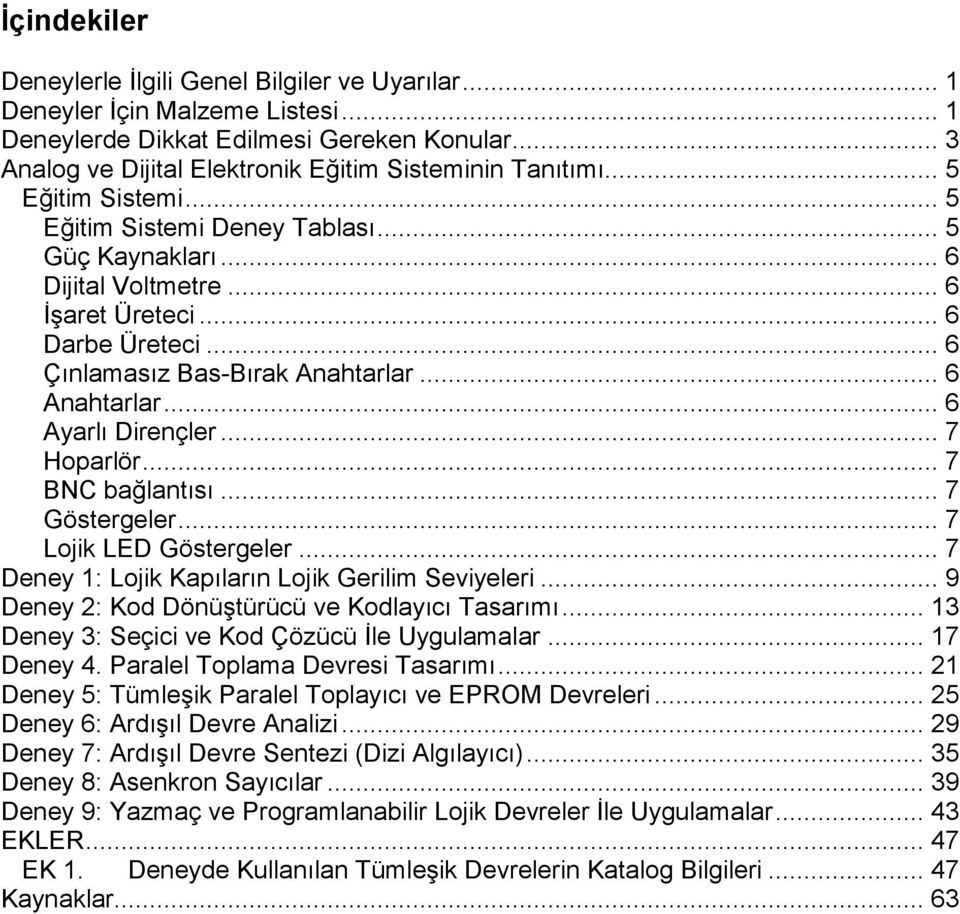 .. 6 Ayarlı Dirençler... 7 Hoparlör... 7 BNC bağlantısı... 7 Göstergeler... 7 Lojik LED Göstergeler... 7 Deney 1: Lojik Kapıların Lojik Gerilim Seviyeleri.