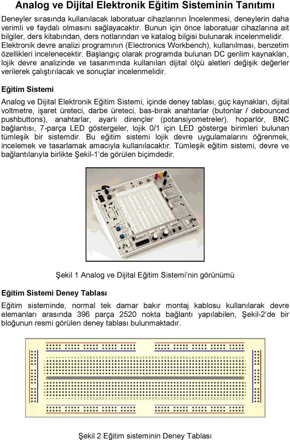 Elektronik devre analizi programının (Electronics Workbench), kullanılması, benzetim özellikleri incelenecektir.