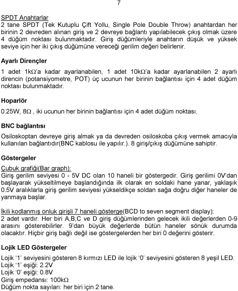 Ayarlı Dirençler 1 adet 1k a kadar ayarlanabilen, 1 adet 10k a kadar ayarlanabilen 2 ayarlı direncin (potansiyometre, POT) üç ucunun her birinin bağlantısı için 4 adet düğüm noktası bulunmaktadır.