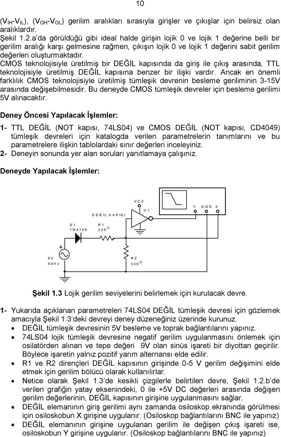 CMOS teknolojisiyle üretilmiģ bir DEĞĠL kapısında da giriģ ile çıkıģ arasında, TTL teknolojisiyle üretilmiģ DEĞĠL kapısına benzer bir iliģki vardır.