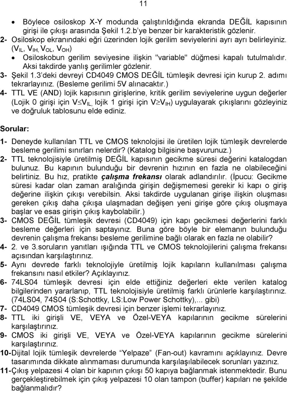 Aksi takdirde yanlıģ gerilimler gözlenir. 3- ġekil 1.3 deki devreyi CD4049 CMOS DEĞĠL tümleģik devresi için kurup 2. adımı tekrarlayınız. (Besleme gerilimi 5V alınacaktır.