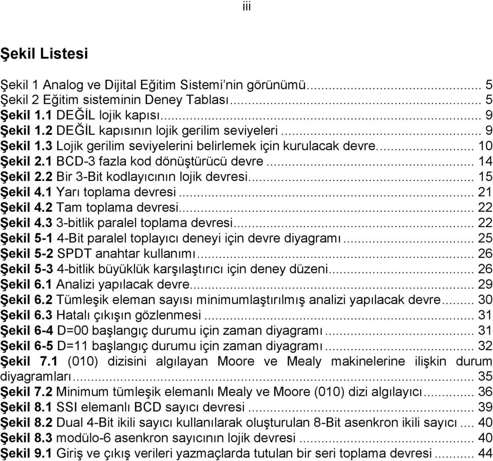 2 Bir 3-Bit kodlayıcının lojik devresi... 15 Şekil 4.1 Yarı toplama devresi... 21 Şekil 4.2 Tam toplama devresi... 22 Şekil 4.3 3-bitlik paralel toplama devresi.