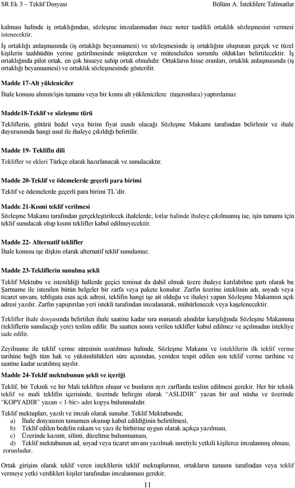 belirtilecektir. İş ortaklığında pilot ortak, en çok hisseye sahip ortak olmalıdır. Ortakların hisse oranları, ortaklık anlaşmasında (iş ortaklığı beyannamesi) ve ortaklık sözleşmesinde gösterilir.