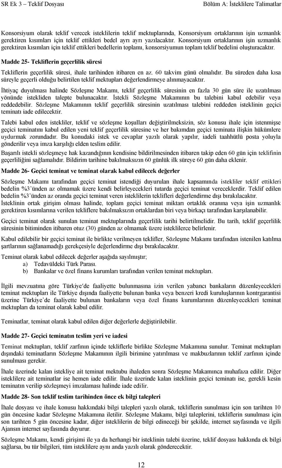 Madde 25- Tekliflerin geçerlilik süresi Tekliflerin geçerlilik süresi, ihale tarihinden itibaren en az. 60 takvim günü olmalıdır.