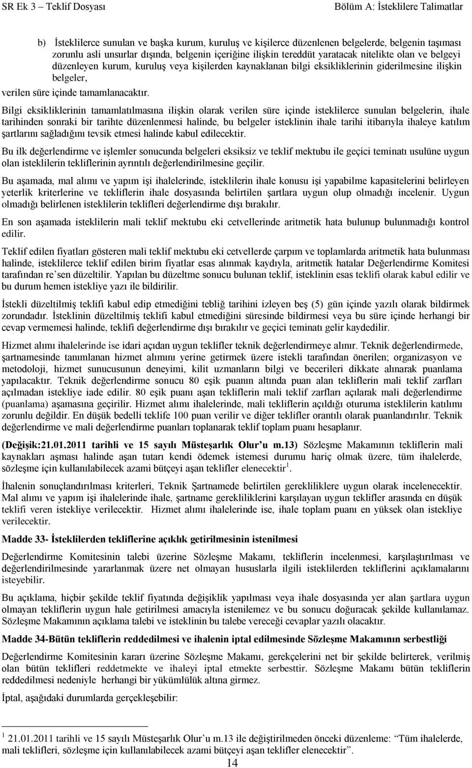 Bilgi eksikliklerinin tamamlatılmasına ilişkin olarak verilen süre içinde isteklilerce sunulan belgelerin, ihale tarihinden sonraki bir tarihte düzenlenmesi halinde, bu belgeler isteklinin ihale