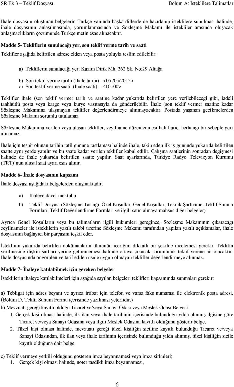 Madde 5- Tekliflerin sunulacağı yer, son teklif verme tarih ve saati Teklifler aşağıda belirtilen adrese elden veya posta yoluyla teslim edilebilir: a) Tekliflerin sunulacağı yer: Kazım Dirik Mh.