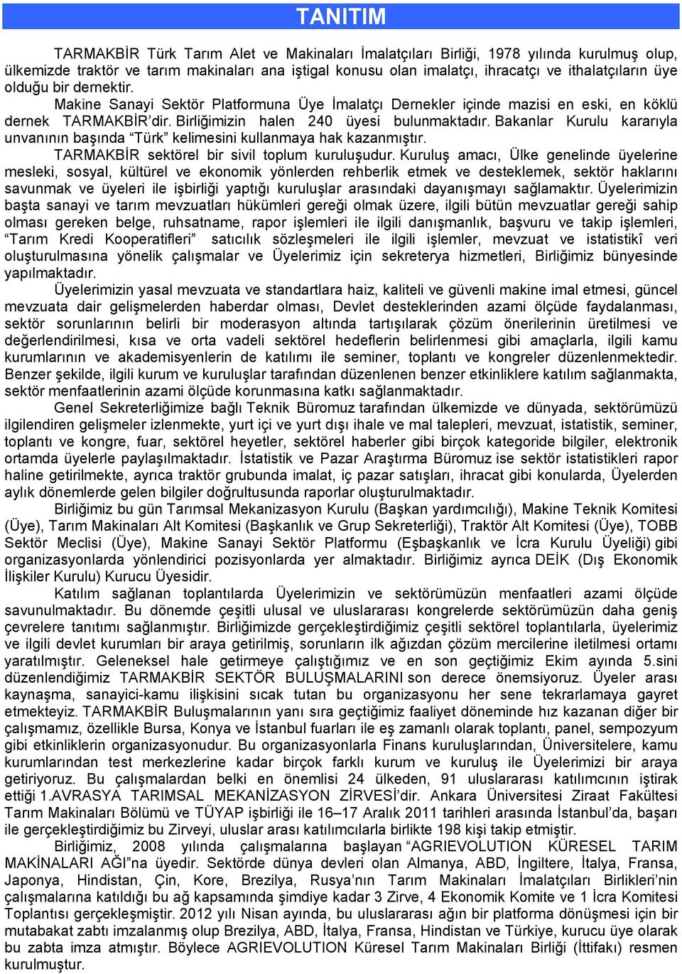 Bakanlar Kurulu kararıyla unvanının başında Türk kelimesini kullanmaya hak kazanmıştır. TARMAKBĐR sektörel bir sivil toplum kuruluşudur.