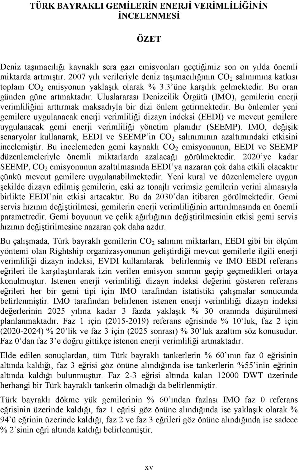 Uluslararası Denizcilik Örgütü (IMO), gemilerin enerji verimliliğini arttırmak maksadıyla bir dizi önlem getirmektedir.