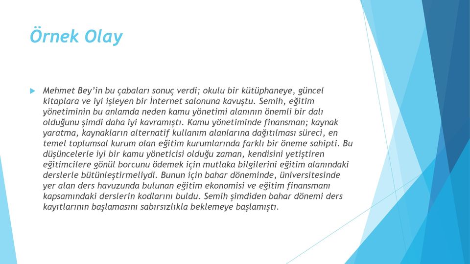 Kamu yönetiminde finansman; kaynak yaratma, kaynakların alternatif kullanım alanlarına dağıtılması süreci, en temel toplumsal kurum olan eğitim kurumlarında farklı bir öneme sahipti.