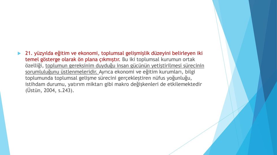 Bu iki toplumsal kurumun ortak özelliği, toplumun gereksinim duyduğu insan gücünün yetiştirilmesi sürecinin