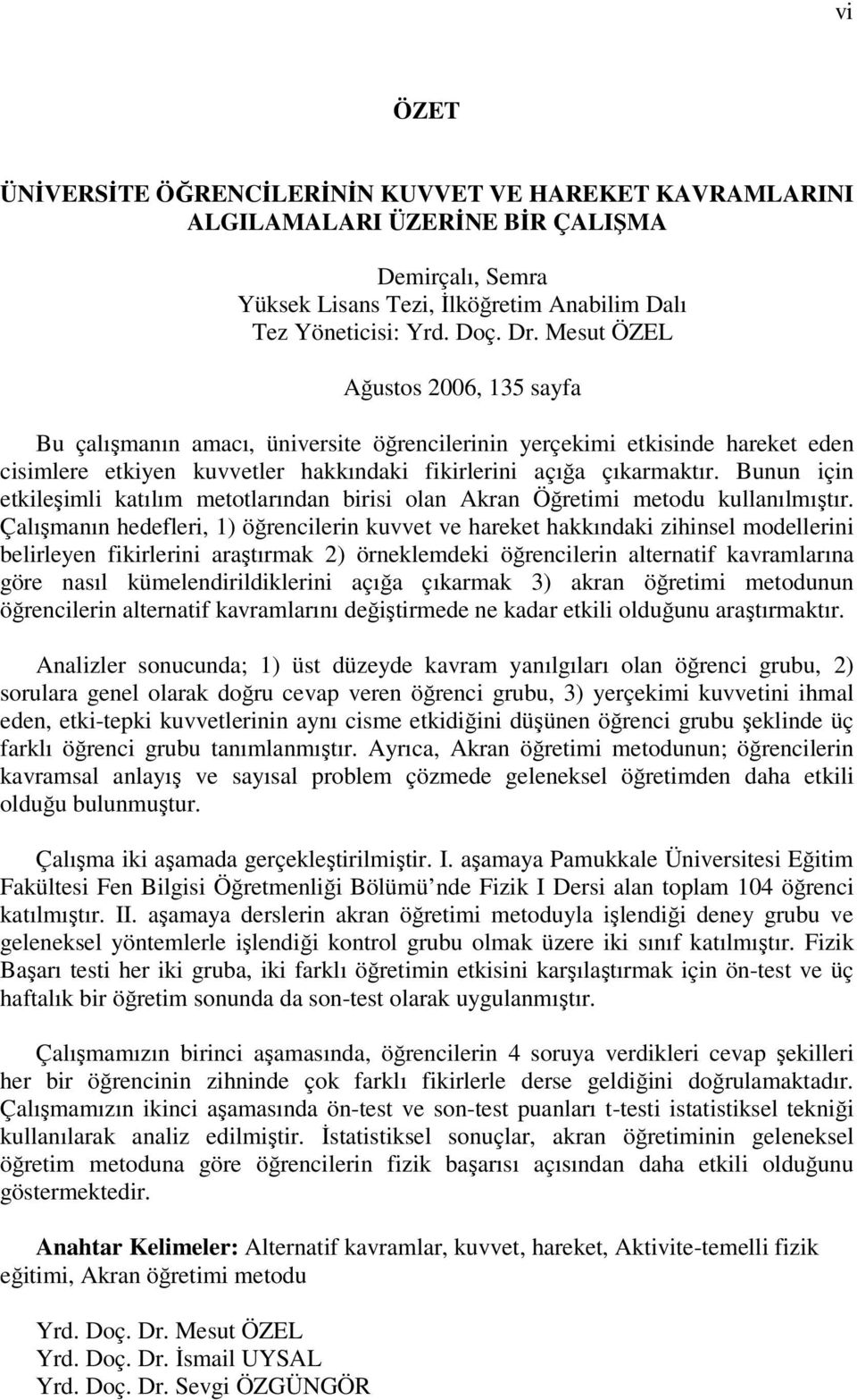 Bunun için etkileşimli katılım metotlarından birisi olan Akran Öğretimi metodu kullanılmıştır.