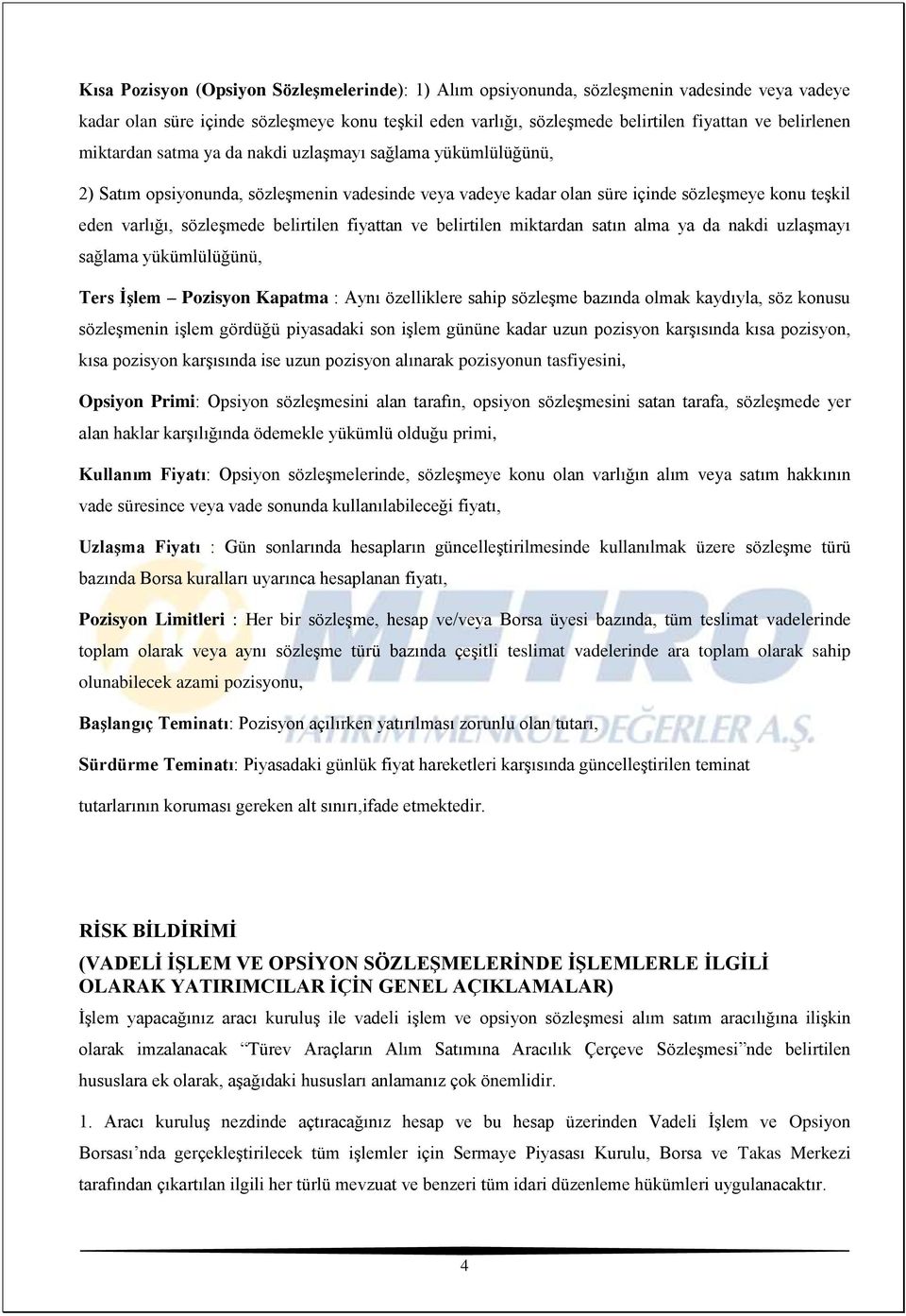 belirtilen fiyattan ve belirtilen miktardan satın alma ya da nakdi uzlaşmayı sağlama yükümlülüğünü, Ters İşlem Pozisyon Kapatma : Aynı özelliklere sahip sözleşme bazında olmak kaydıyla, söz konusu