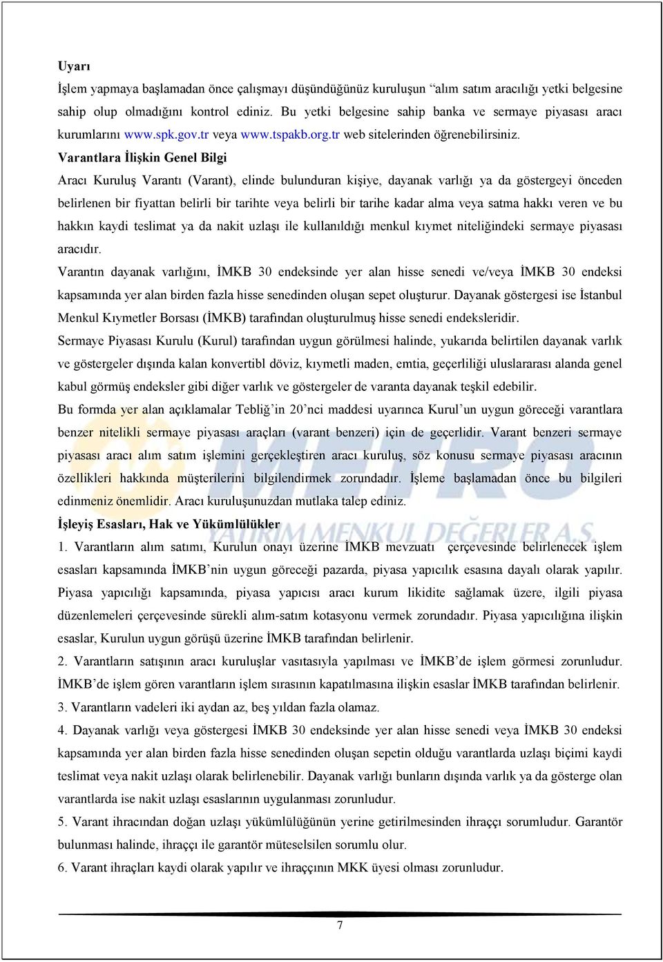 Varantlara İlişkin Genel Bilgi Aracı Kuruluş Varantı (Varant), elinde bulunduran kişiye, dayanak varlığı ya da göstergeyi önceden belirlenen bir fiyattan belirli bir tarihte veya belirli bir tarihe