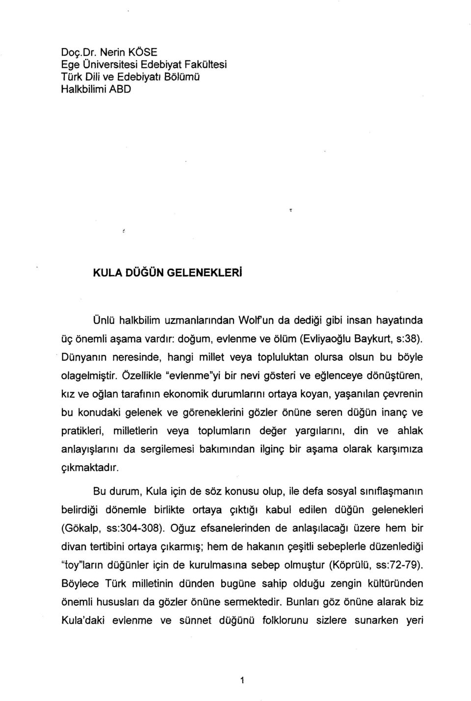 vardır: doğum, evlenme ve ölüm (Evliyaoğlu Baykurt, s:38). Dünyanın neresinde, hangi millet veya topluluktan olursa olsun bu böyle olagelmiştir.