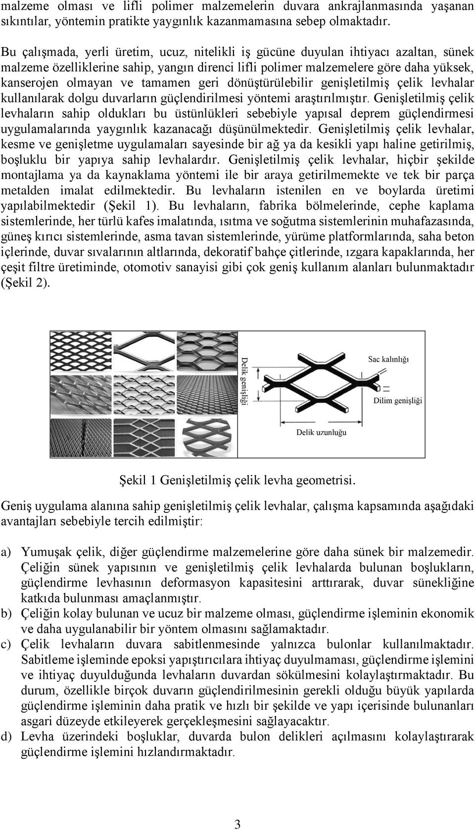 tamamen geri dönüştürülebilir genişletilmiş çelik levhalar kullanılarak dolgu duvarların güçlendirilmesi yöntemi araştırılmıştır.