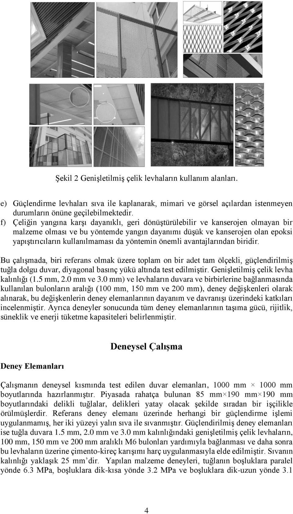 yöntemin önemli avantajlarından biridir. Bu çalışmada, biri referans olmak üzere toplam on bir adet tam ölçekli, güçlendirilmiş tuğla dolgu duvar, diyagonal basınç yükü altında test edilmiştir.