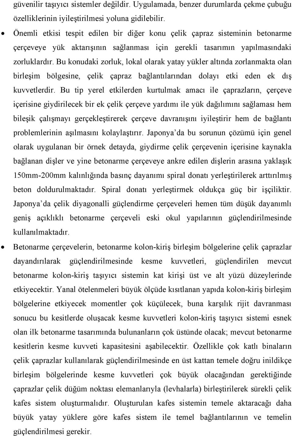 Bu konudaki zorluk, lokal olarak yatay yükler altında zorlanmakta olan birleşim bölgesine, çelik çapraz bağlantılarından dolayı etki eden ek dış kuvvetlerdir.