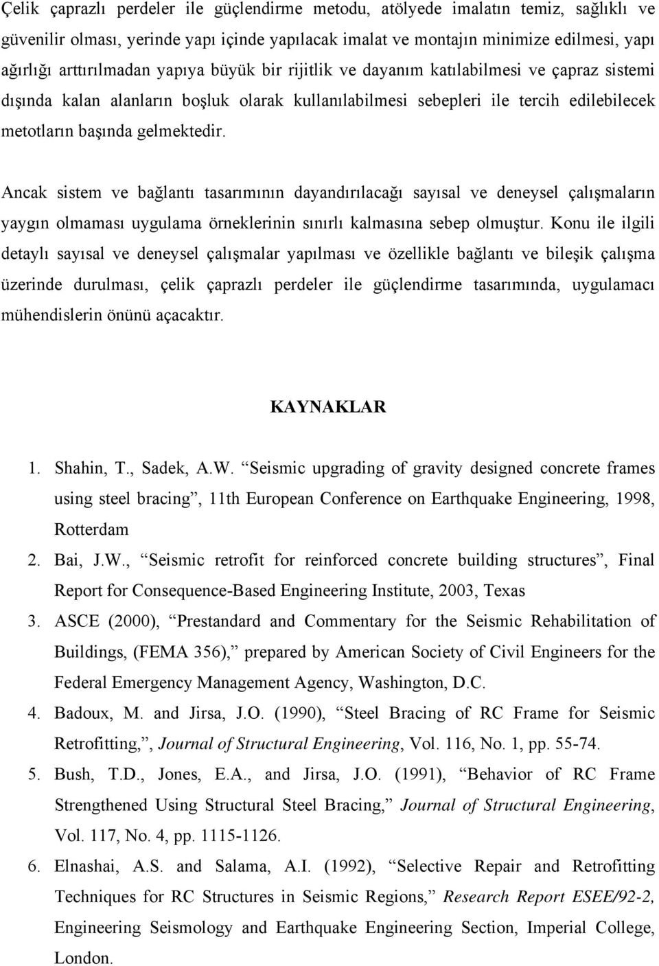 Ancak sistem ve bağlantı tasarımının dayandırılacağı sayısal ve deneysel çalışmaların yaygın olmaması uygulama örneklerinin sınırlı kalmasına sebep olmuştur.