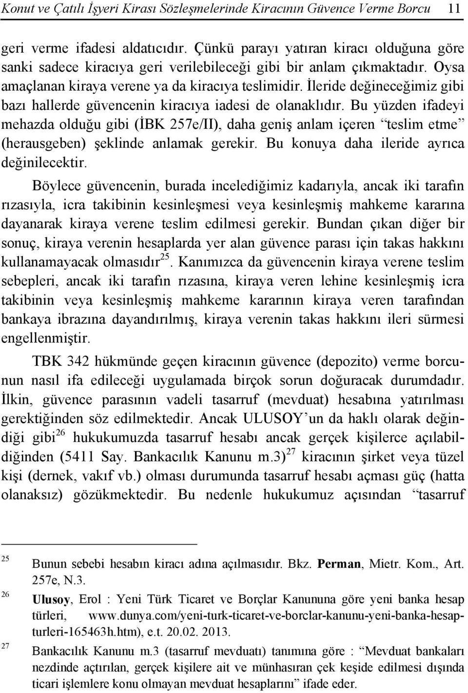 İleride değineceğimiz gibi bazı hallerde güvencenin kiracıya iadesi de olanaklıdır.