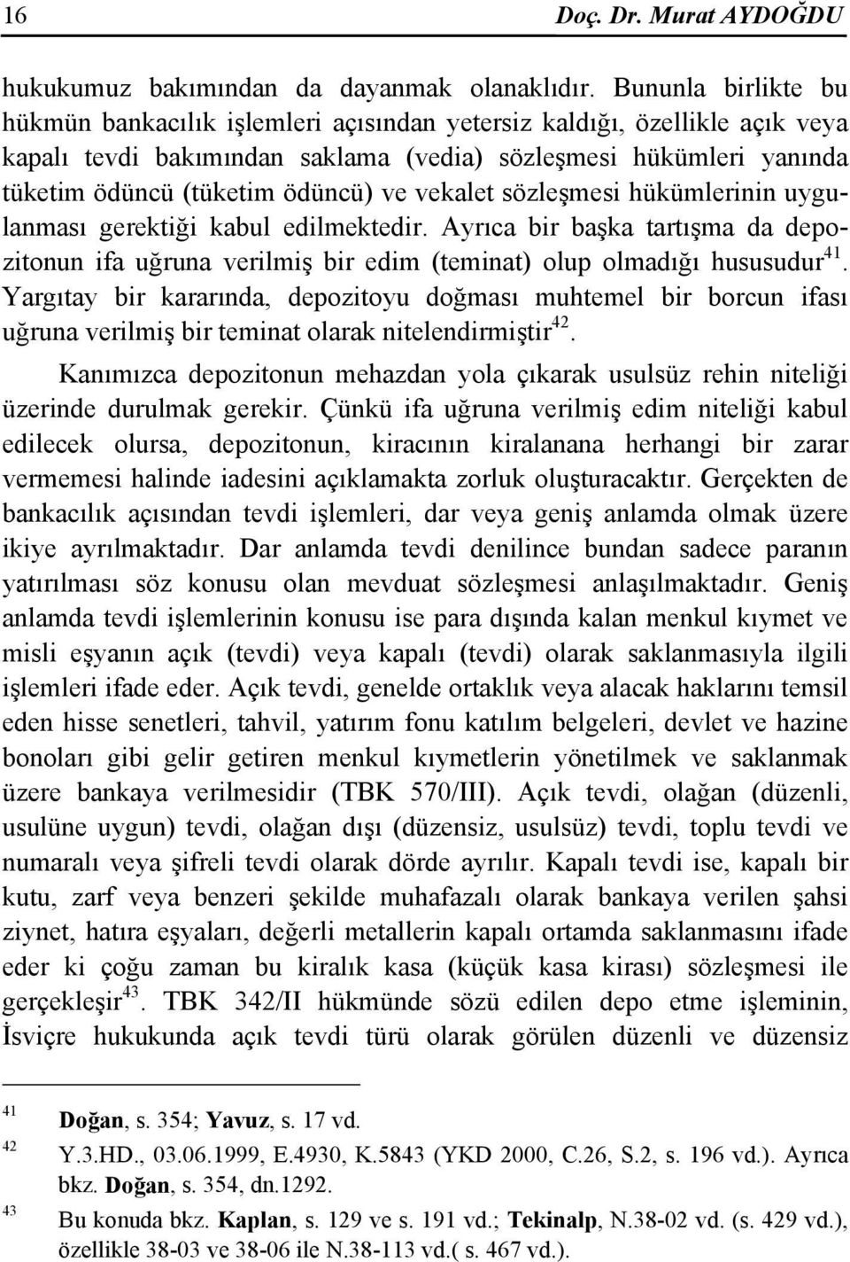 vekalet sözleşmesi hükümlerinin uygulanması gerektiği kabul edilmektedir. Ayrıca bir başka tartışma da depozitonun ifa uğruna verilmiş bir edim (teminat) olup olmadığı hususudur 41.