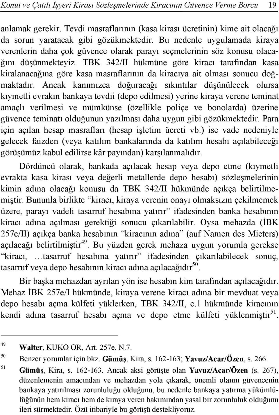 TBK 342/II hükmüne göre kiracı tarafından kasa kiralanacağına göre kasa masraflarının da kiracıya ait olması sonucu doğmaktadır.