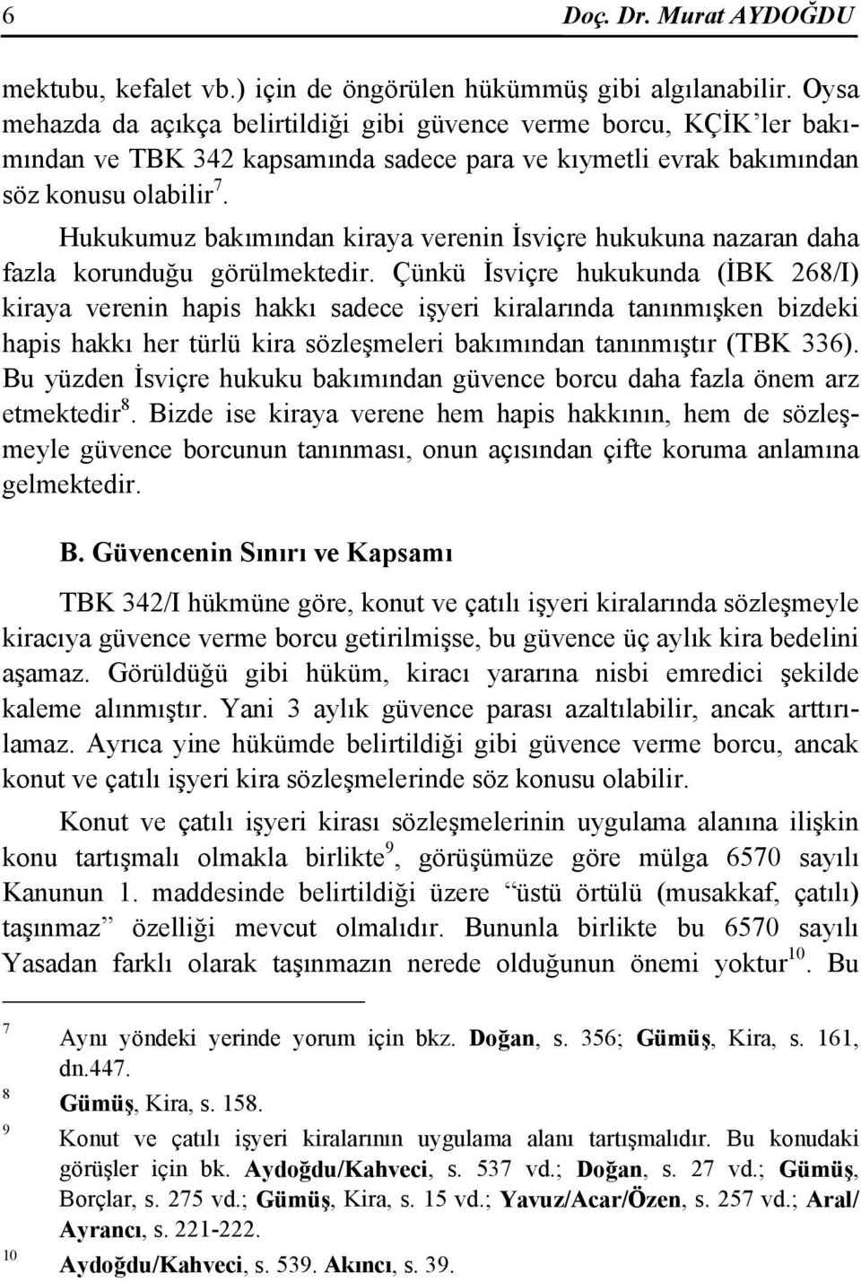 Hukukumuz bakımından kiraya verenin İsviçre hukukuna nazaran daha fazla korunduğu görülmektedir.