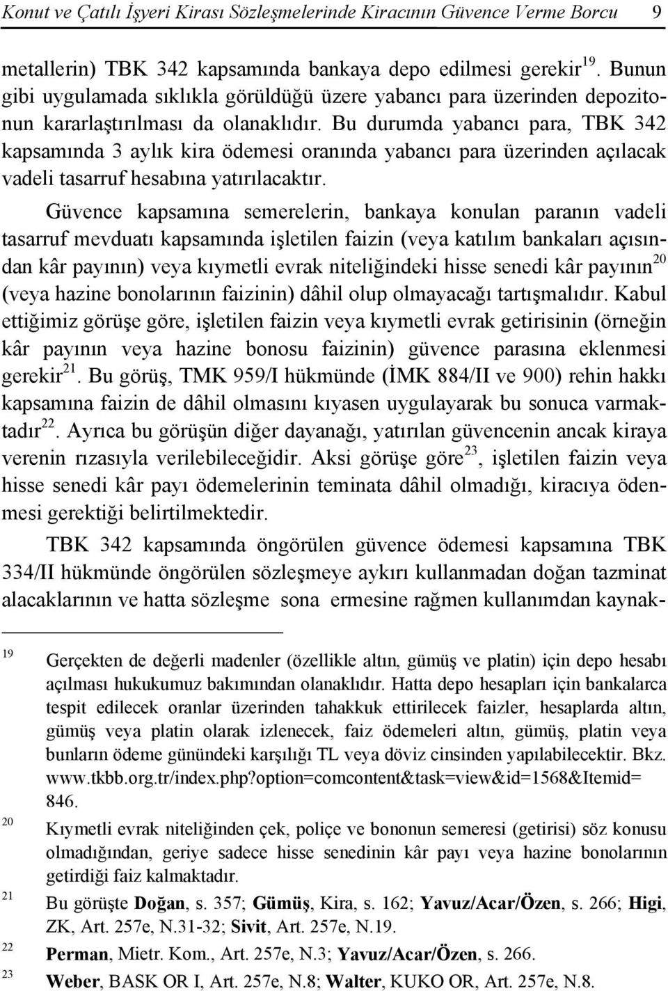 Bu durumda yabancı para, TBK 342 kapsamında 3 aylık kira ödemesi oranında yabancı para üzerinden açılacak vadeli tasarruf hesabına yatırılacaktır.