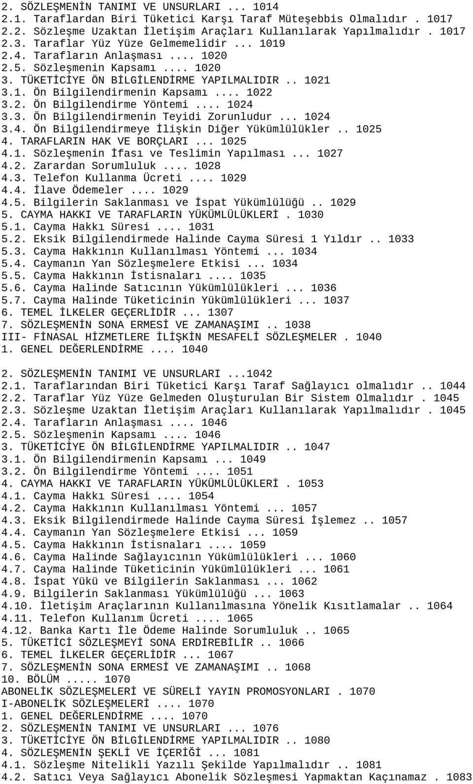 2. Ön Bilgilendirme Yöntemi... 1024 3.3. Ön Bilgilendirmenin Teyidi Zorunludur... 1024 3.4. Ön Bilgilendirmeye İlişkin Diğer Yükümlülükler.. 1025 4. TARAFLARIN HAK VE BORÇLARI... 1025 4.1. Sözleşmenin İfası ve Teslimin Yapılması.