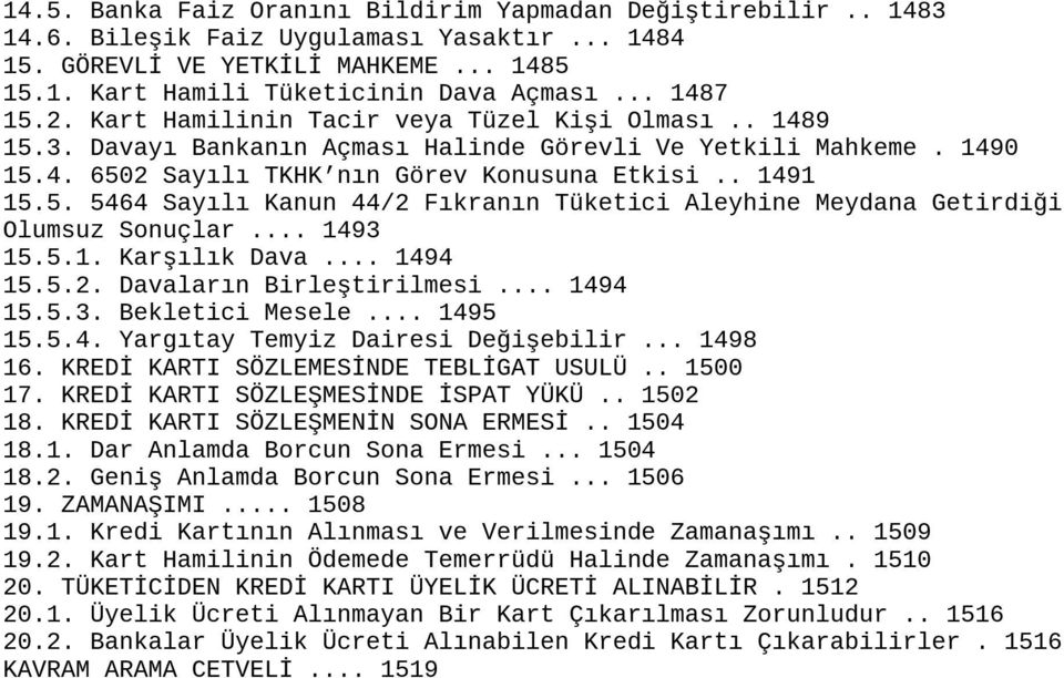 .. 1493 15.5.1. Karşılık Dava... 1494 15.5.2. Davaların Birleştirilmesi... 1494 15.5.3. Bekletici Mesele... 1495 15.5.4. Yargıtay Temyiz Dairesi Değişebilir... 1498 16.