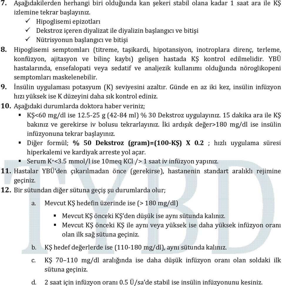 Hipoglisemi semptomları (titreme, taşikardi, hipotansiyon, inotroplara direnç, terleme, konfüzyon, ajitasyon ve bilinç kaybı) gelişen hastada KŞ kontrol edilmelidir.