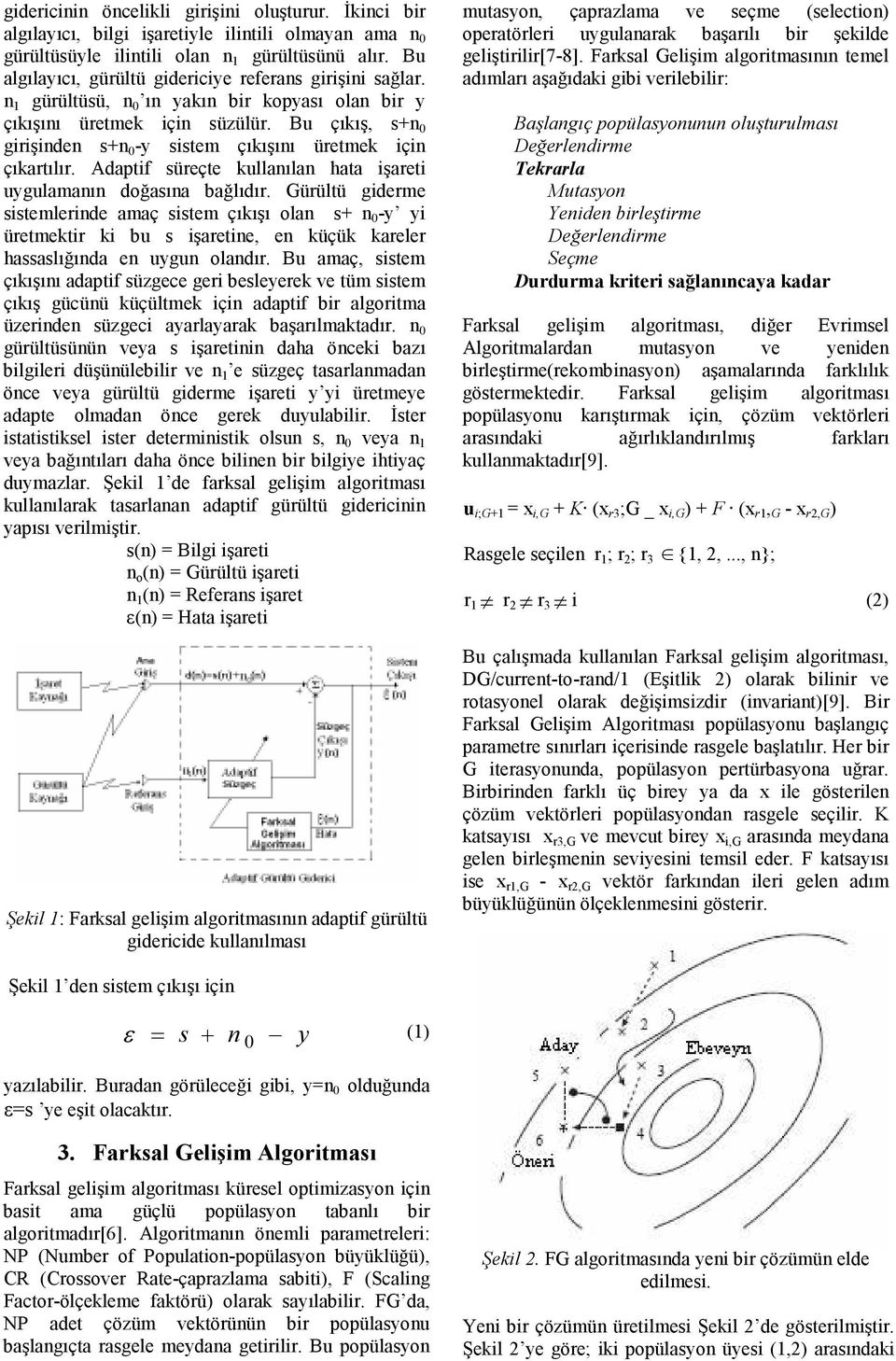 Bu çıkış, s+n 0 girişinden s+n 0 -y sistem çıkışını üretmek için çıkartılır. Adaptif süreçte kullanılan hata işareti uygulamanın doğasına bağlıdır.