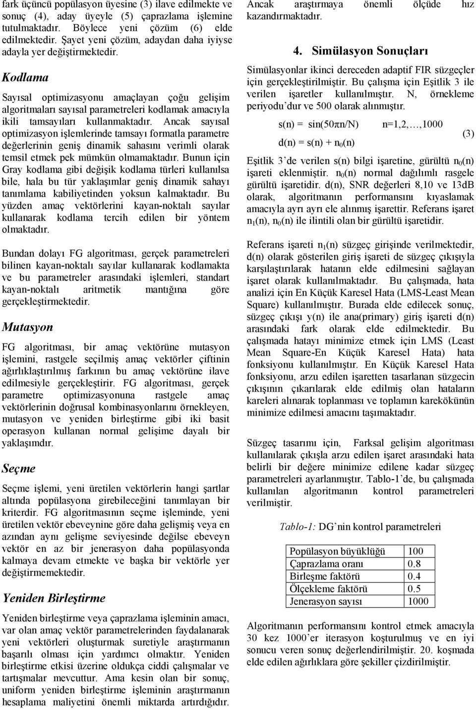 Kodlama Sayısal optimizasyonu amaçlayan çoğu gelişim algoritmaları sayısal parametreleri kodlamak amacıyla ikili tamsayıları kullanmaktadır.