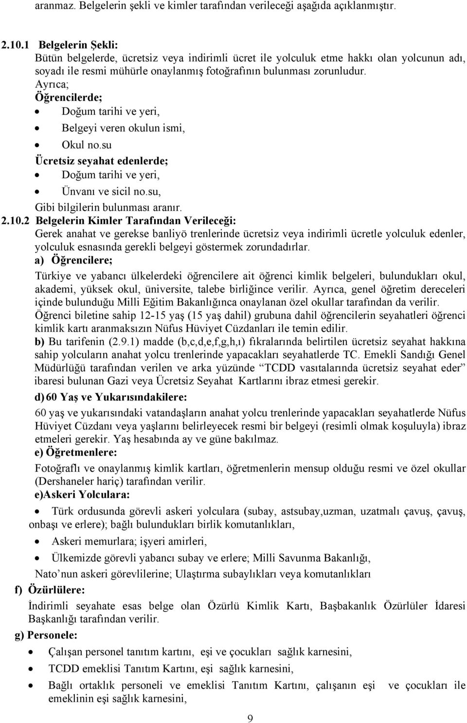 Ayrıca; Öğrencilerde; Doğum tarihi ve yeri, Belgeyi veren okulun ismi, Okul no.su Ücretsiz seyahat edenlerde; Doğum tarihi ve yeri, Ünvanı ve sicil no.su, Gibi bilgilerin bulunması aranır. 2.10.