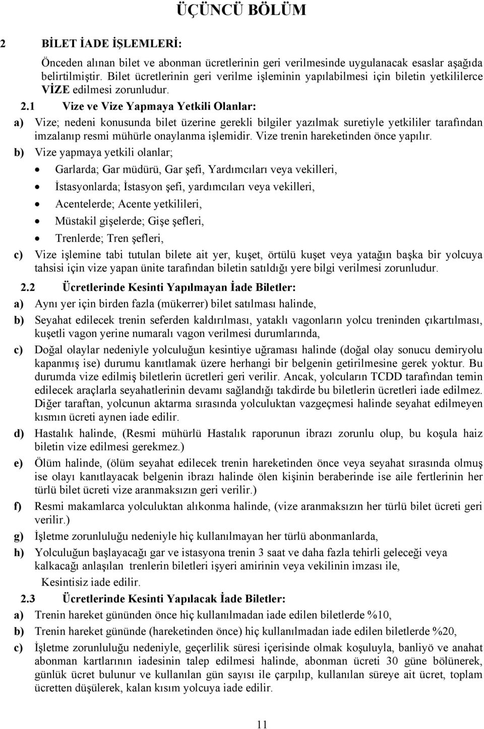 1 Vize ve Vize Yapmaya Yetkili Olanlar: a) Vize; nedeni konusunda bilet üzerine gerekli bilgiler yazılmak suretiyle yetkililer tarafından imzalanıp resmi mühürle onaylanma işlemidir.