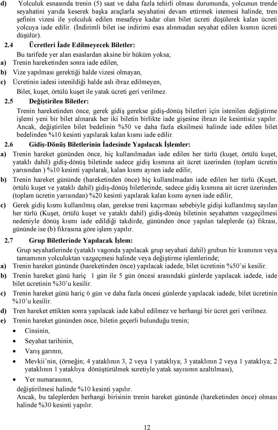 4 Ücretleri İade Edilmeyecek Biletler: Bu tarifede yer alan esaslardan aksine bir hüküm yoksa; a) Trenin hareketinden sonra iade edilen, b) Vize yapılması gerektiği halde vizesi olmayan, c) Ücretinin